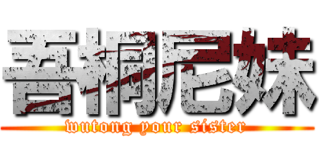 吾桐尼妹 (wutong your sister)