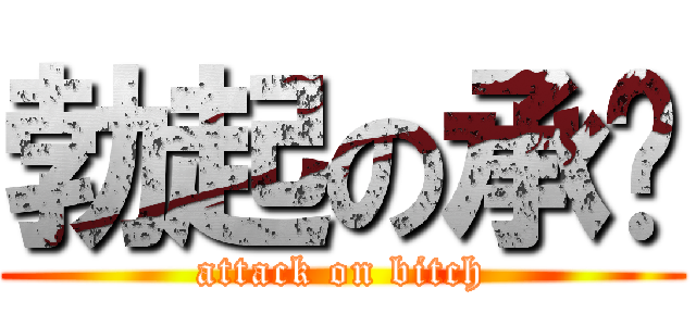 勃起の承榆 (attack on bitch)