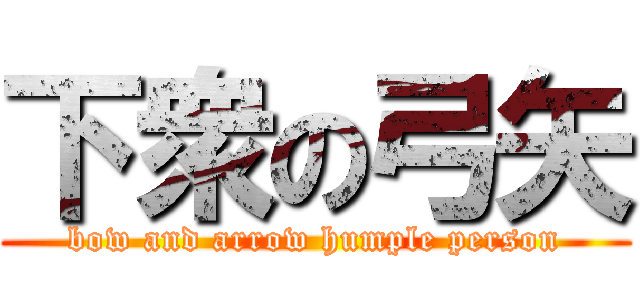 下衆の弓矢 (bow and arrow humple person)