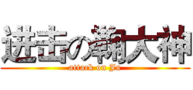 进击の鞠大神 (attack on Ju)