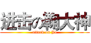 进击の鞠大神 (attack on Ju)