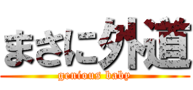 まさに外道 (genious baby)