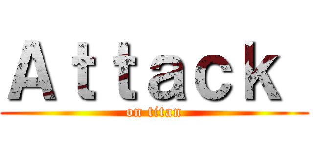 Ａｔｔａｃｋ  (on titan)