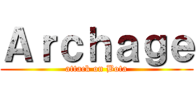 Ａｒｃｈａｇｅ (attack on Bota)