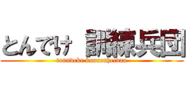 とんでけ 訓練兵団 (tonndeke kunrenheidan)