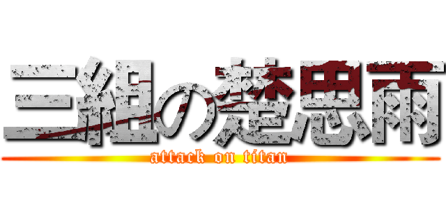 三組の楚思雨 (attack on titan)