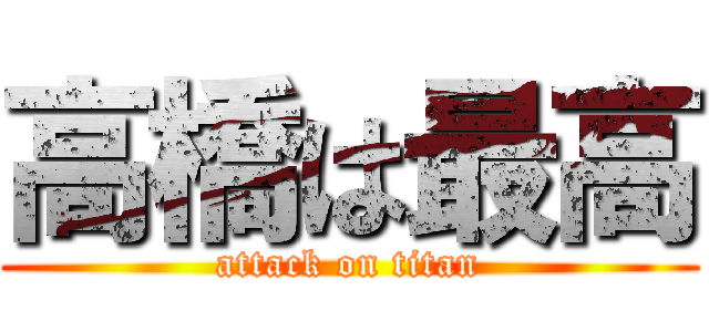 高橋は最高 (attack on titan)