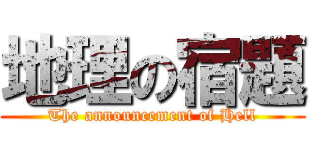 地理の宿題 (The announcement of Hell)