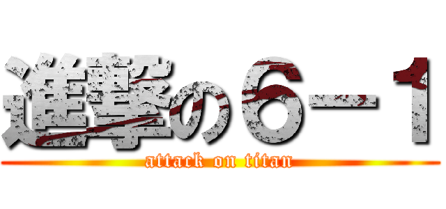 進撃の６－１ (attack on titan)