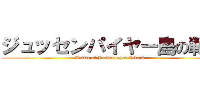 ジュッセンパイヤー島の戦い (Battle of Jussenpayer Island)