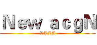 Ｎｅｗ ａｃｇＮ (DJ.RA)