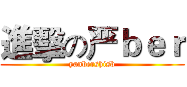 進擊の严ｂｅｒ (yanbershisb)