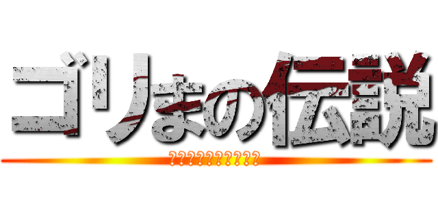 ゴリまの伝説 (（悪）夢をみる島ＤＸ)