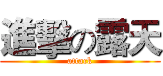 進擊の露天 (attack)