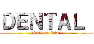 ＤＥＮＴＡＬ  (attack on titan)