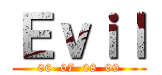 Ｅｖｉｌ (06  07  08  09)