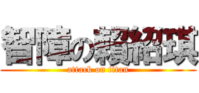 智障の賴紹琪 (attack on titan)