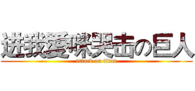 进我愛咪哭击の巨人 (attack on titan)