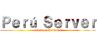 Ｐｅｒú Ｓｅｒｖｅｒ (attack on Peruvian)