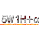 ５Ｗ１Ｈ＋α (Who,When,Where,What,How,Why)