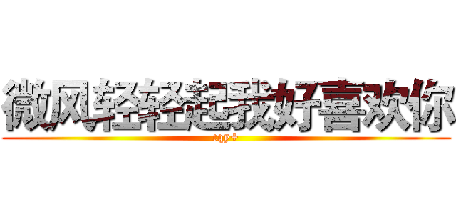微风轻轻起我好喜欢你 (cqy+)