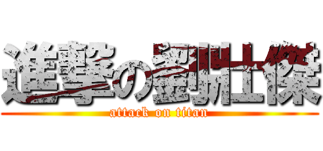 進撃の劉壯傑 (attack on titan)