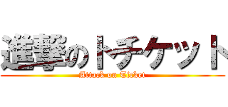 進撃のトチケット (Attack on Ticket)