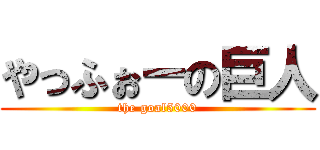 やっふぉーの巨人 (the goal5000)