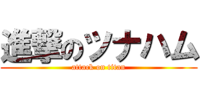 進撃のツナハム (attack on titan)