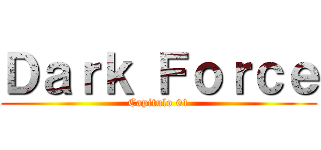 Ｄａｒｋ Ｆｏｒｃｅ (Capitulo 01)