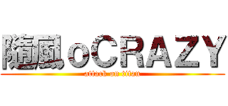 隨風ｏＣＲＡＺＹ (attack on titan)