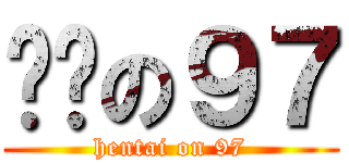 变态の９７ (hentai on 97)