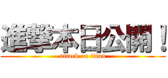 進撃本日公開！ (attack on titan)