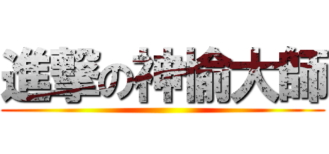 進撃の神愉大師 ()