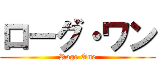 ローグ・ワン (Roge One)