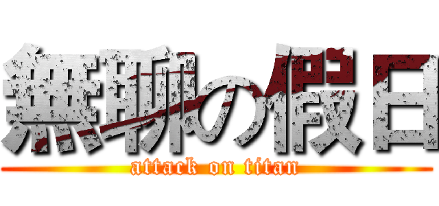 無聊の假日 (attack on titan)