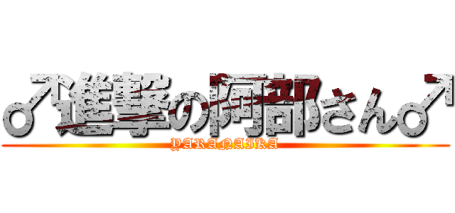 ♂進撃の阿部さん♂ (YARANAIKA)