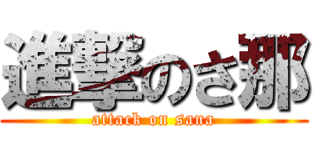 進撃のさ那 (attack on sana)