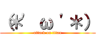 （＊' ω '＊） (attack on titan)