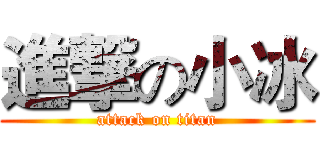 進撃の小冰 (attack on titan)