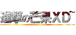 進撃の芒果ＸＤ~ (attack on titan)