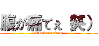 腹が痛てぇ（笑） (attack on titan)