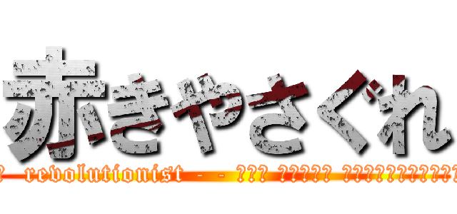 赤きやさぐれ (訳文  revolutionist - - это может исследовать)