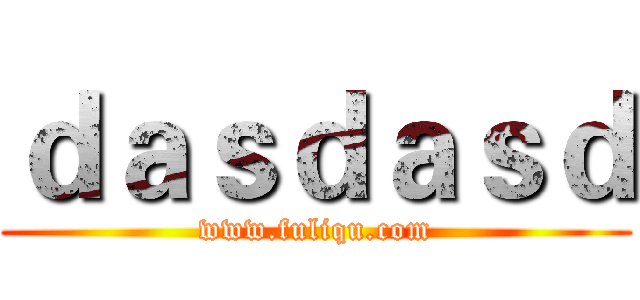 ｄａｓｄａｓｄ (www.fuliqu.com)