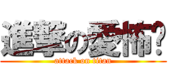 進撃の愛怖懂 (attack on titan)