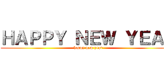 ＨＡＰＰＹ ＮＥＷ ＹＥＡＲ (happy new year)