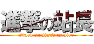 進撃の站長 (attack on stand-master)