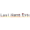 Ｌａｓｔ Ｎａｍｅ Ｅｖｅｒ (First Name Greatest)