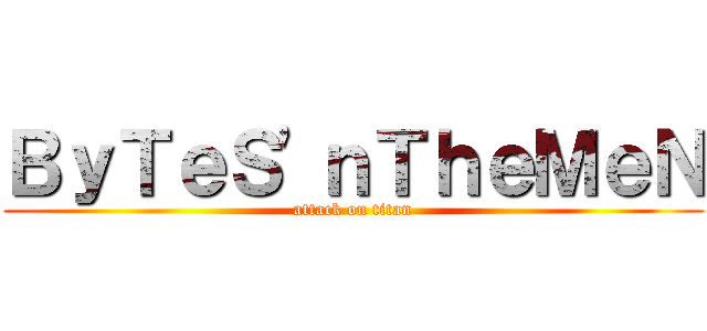ＢｙＴｅＳ\'ｎＴｈｅＭｅＮ (attack on titan)