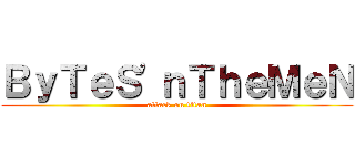 ＢｙＴｅＳ\'ｎＴｈｅＭｅＮ (attack on titan)